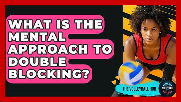 What Is The Mental Approach To Double Blocking? - The Volleyball Hub