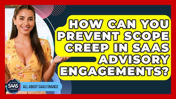 How Can You Prevent Scope Creep In SaaS Advisory Engagements? - All About SaaS Finance