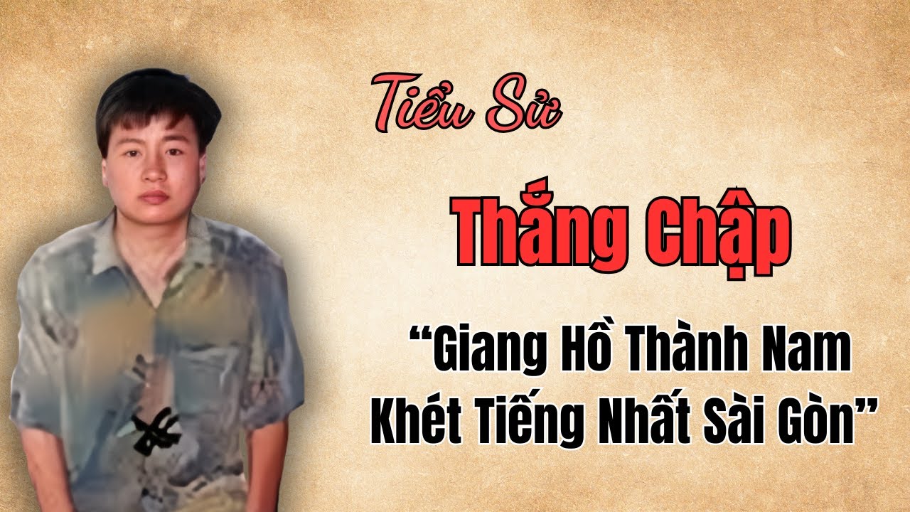 Tiểu Sử THẮNG CHẬP - Giang Hồ Nam Định - Khét Tiếng Nhất Sài Gòn - Hồ Sơ 48h
