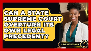 Can A State Supreme Court Overturn Its Own Legal Precedent? - Justice System Explained