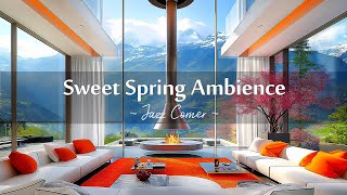 Sweet Spring Ambience 🌸 Jazz Instrumental Music to Focus,Relax ~ Luxury Apartment & Fireplace Sounds