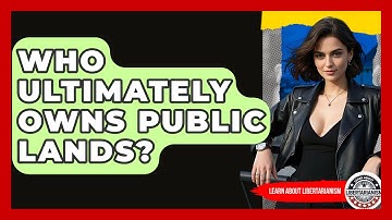 Who Ultimately Owns Public Lands? - Learn About Libertarianism
