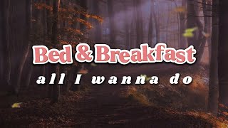 Video-Miniaturansicht von „Bed & Breakfast - 𝗔𝗹𝗹 𝗜 𝗪𝗮𝗻𝗻𝗮 𝗗𝗼 (Lyrics)“