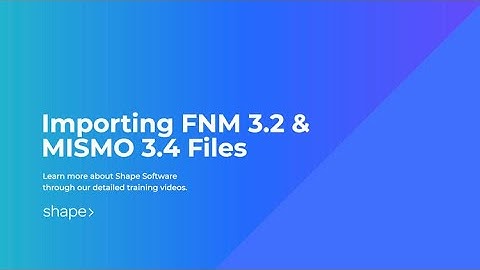 Importing FNM 3.2 & MISMO 3.4 Files in Shape Mortgage Software CRM