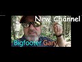 Bigfooter Gary - New Channel