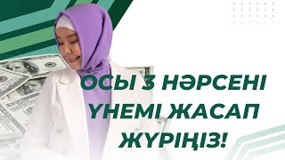 ОСЫ 3 НӘРСЕНІ ҮНЕМІ ЖАСАП ЖҮРІҢІЗ