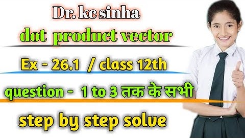 dot products vectors class 12th dr kc sinha | Dot products vector kc sinha class 12 | Exercise 26.1