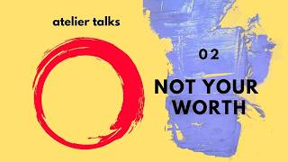 Why Your Work Is Not a Measure of Your Worth (for Artist)