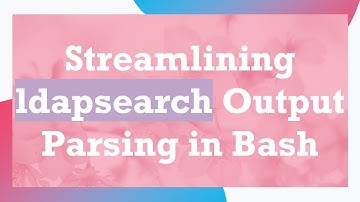 Streamlining ldapsearch Output Parsing in Bash