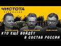 Чистота понимания: Кто ещё войдёт в состав России. Андрей Школьников, Алексей Чадаев, Семён Уралов