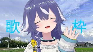 【歌枠】GWは楽しめましたか？