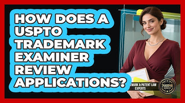 How Does A USPTO Trademark Examiner Review Applications? - Trademark and Patent Law Experts