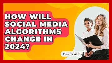 How Will Social Media Algorithms Change In 2024? - BusinessGuide360.com