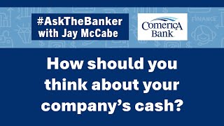 Ask the Banker - How should you think about your company's cash?