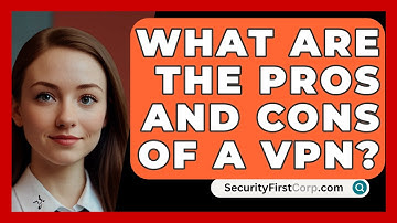 What Are The Pros And Cons Of A VPN? - SecurityFirstCorp.com