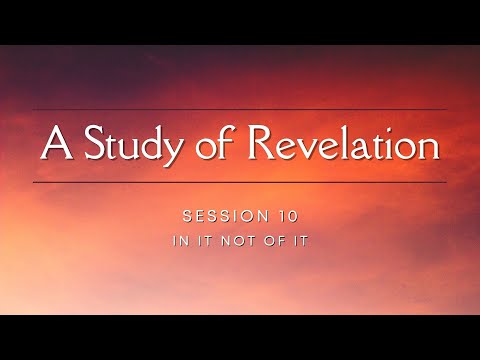 Session 10: In It Not Of It (Revelation)