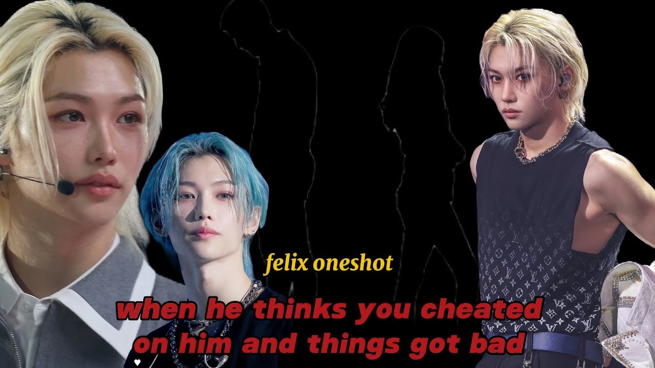 when he thinks you cheated on him and things got bad || felix oneshot FF || #felixff #felix #skzff