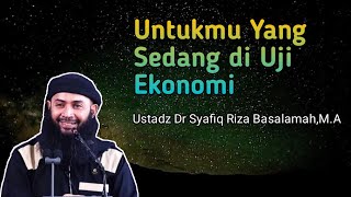 Untukmu Yang Sedang di Uji Ekonomi - Ustadz Dr Syafiq Riza Basalamah,M.A