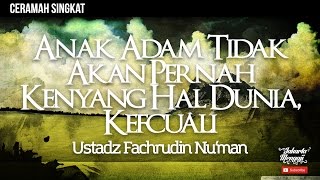 Ceramah Singkat : Anak Adam Tidak Akan Pernah Kenyang Hal Dunia, Kecuali - Ustadz Fachrudin Nu'man
