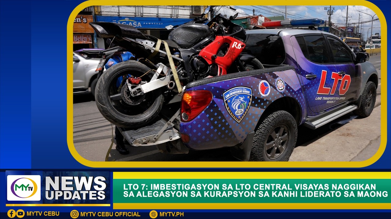 LTO 7: IMBESTIGASYON SA LTO7 NAGGIKAN SA ALEGASYON SA KURAPSYON SA KANHI LIDERATO SA MAONG  BUHATAN