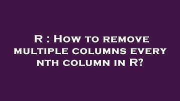 R : How to remove multiple columns every nth column in R?