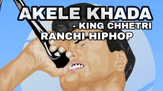 AKELE KHADA | KING CHHETRI | PROD BY PINK | RANCHI HIPHOP