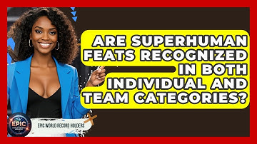 Are Superhuman Feats Recognized in Both Individual and Team Categories? - Epic World Record Holders