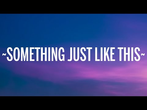 The Chainsmokers & Coldplay - Something Just Like This (Lyrics)