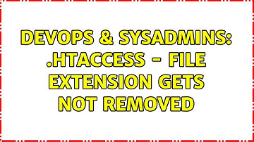 DevOps & SysAdmins: .Htaccess - File extension gets not removed