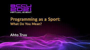 Programming as a Sport -- What Do You Mean? - Ahto Truu [ ACCU 2021 ]