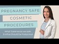 Pregnancy safe cosmetic procedures