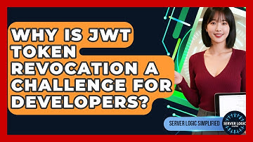 Why Is JWT Token Revocation A Challenge For Developers? - Server Logic Simplified