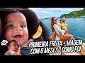 PRIMEIRA FRUTA + VIAGEM COM 6 MESES - COMO FOI