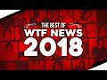 THE BEST OF WTF NEWS 2018!