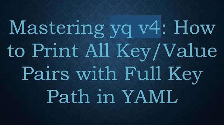 Mastering yq v4: How to Print All Key/Value Pairs with Full Key Path in YAML