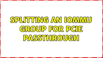 Splitting an IOMMU group for PCIe Passthrough