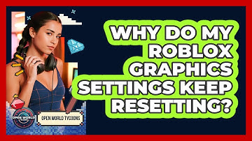 Why Do My Roblox Graphics Settings Keep Resetting? - Open World Tycoons