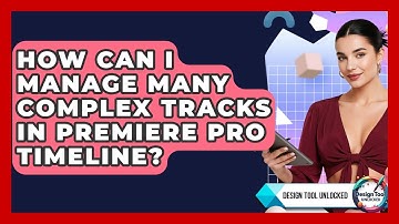 How Can I Manage Many Complex Tracks In Premiere Pro Timeline? - Design Tool Unlocked