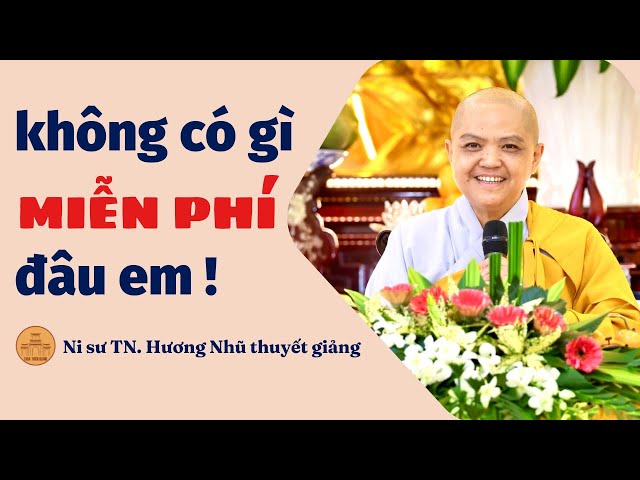 Pháp thoại KHÔNG CÓ GÌ MIỄN PHÍ ĐÂU EM ! NI SƯ HƯƠNG NHŨ thuyết giảng (rất hay)