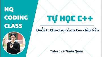 [C++ miễn phí cùng NQ Coding] - Buổi 1 : Chương trình C++ đầu tiên