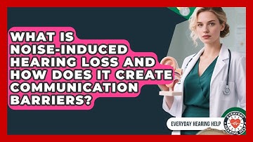 What Is Noise-Induced Hearing Loss And How Does It Create Communication Barriers?