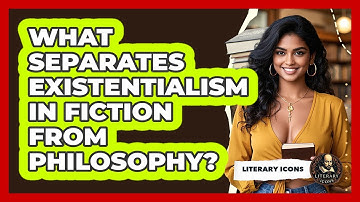 What Separates Existentialism In Fiction From Philosophy? - Literary Icons