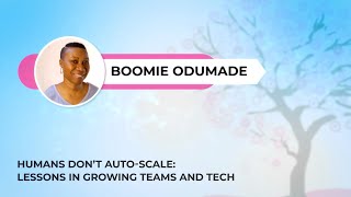 Boomie Odumade - Humans Don t Auto Scale Lessons in Growing Teams and Tech