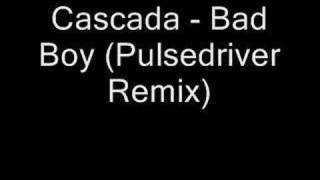 Cascada - Bad Boy Pulsedriver Remix