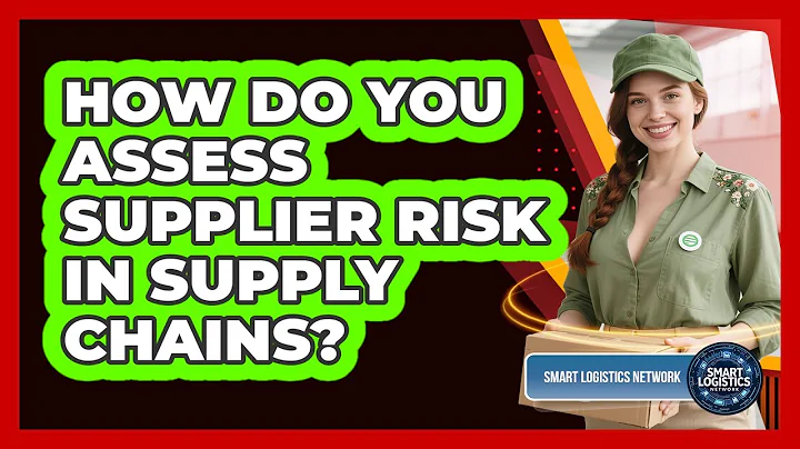 How Do You Assess Supplier Risk in Supply Chains?