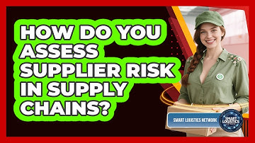 How Do You Assess Supplier Risk in Supply Chains?