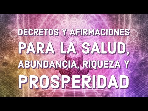 DECRETOS Y AFIRMACIONES PARA LA SALUD, ABUNDANCIA, RIQUEZA Y PROSPERIDAD