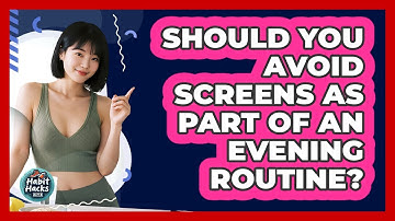Should You Avoid Screens As Part Of An Evening Routine?