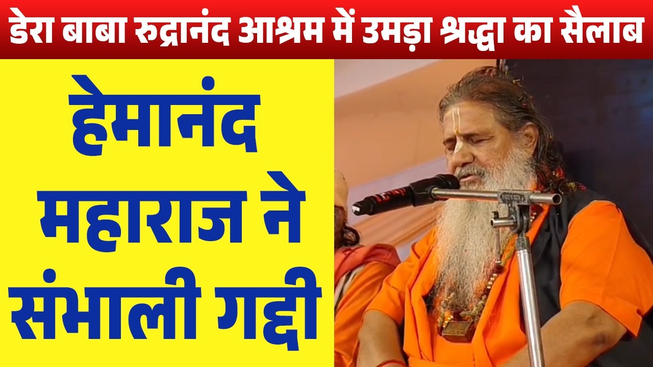 डेरा बाबा रुद्रानंद आश्रम में उमड़ा श्रद्धा का सैलाब:हेमानंद महाराज ने संभाली गद्दी