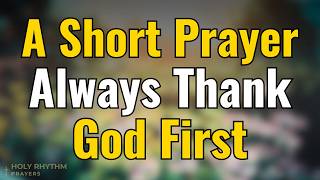 Always Thank God First | Powerful Morning Prayer To Start Your Day With God